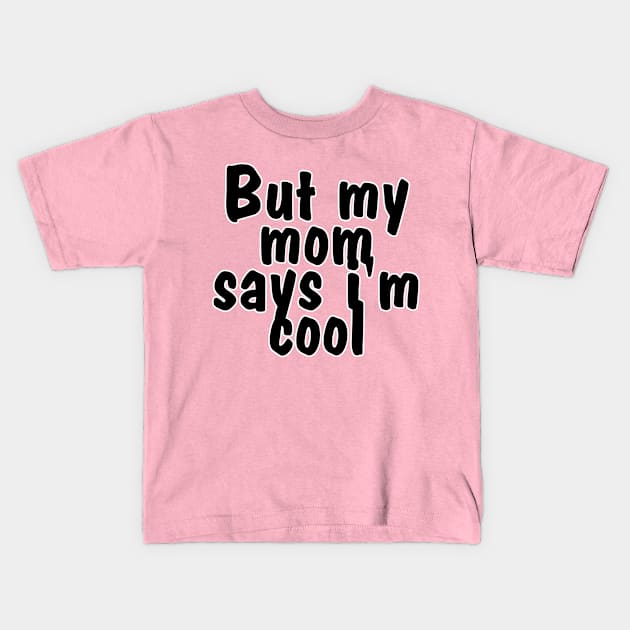 But my mom says i'm cool Kids T-Shirt by trubble